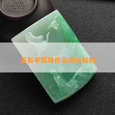 玉石手镯用什么胶水粘好