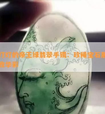 不打灯的帝王绿翡翠手镯：珍稀宝石展示极致华彩