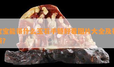 宝宝能带什么玉石手链好看图片大全及视频？