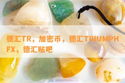 德汇TR，加密币，德汇TRIUMPHFX，德汇贴吧