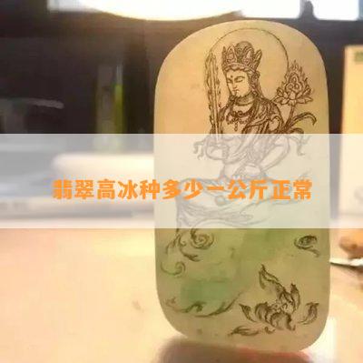 翡翠高冰种多少一公斤正常