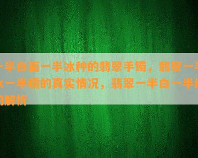 一半白面一半冰种的翡翠手镯，翡翠一半冰一半糯的真实情况，翡翠一半白一半绿的解析