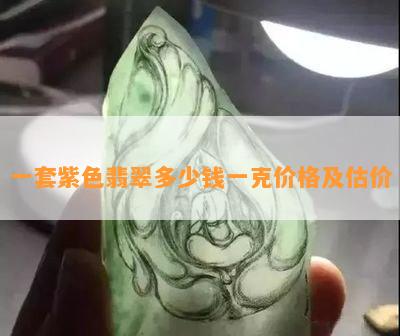 一套紫色翡翠多少钱一克价格及估价