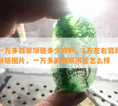 一万多翡翠项链多少钱啊，1万左右翡翠项链图片，一万多的翡翠吊坠怎么样