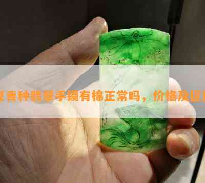 豆青种翡翠手镯有棉正常吗，价格及区别