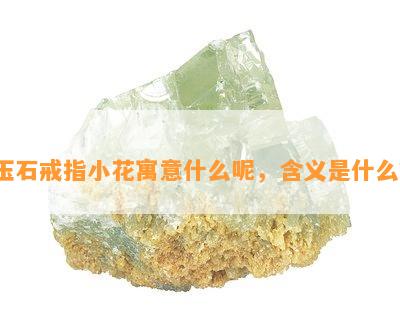 玉石戒指小花寓意什么呢，含义是什么？