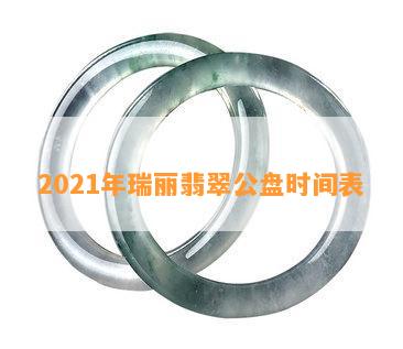 2021年瑞丽翡翠公盘时间表