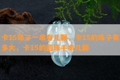 卡15珠子一串有几颗，卡15的珠子有多大，卡15的圆珠手串几颗