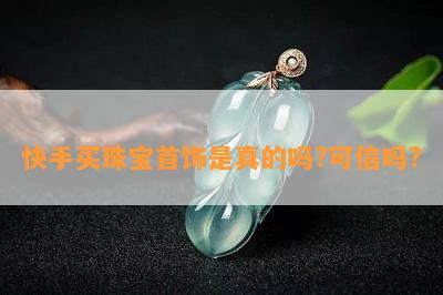 快手买珠宝首饰是真的吗?可信吗?