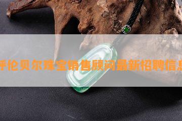 呼伦贝尔珠宝销售顾问最新招聘信息