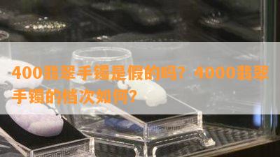 400翡翠手镯是假的吗？4000翡翠手镯的档次如何？