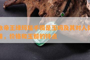 高冰帝王绿玛瑙手镯是玉吗及其对人体的作用，价格和玉髓的特点