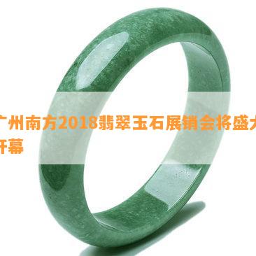 广州南方2018翡翠玉石展销会将盛大开幕