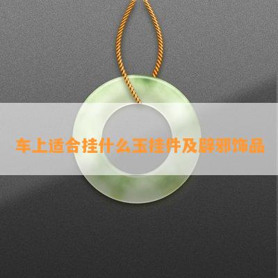 车上适合挂什么玉挂件及辟邪饰品