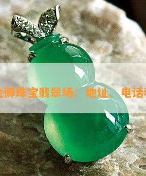 广州金御珠宝翡翠场：地址、电话和位置