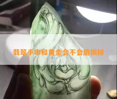 翡翠手串和黄金会不会磨损掉