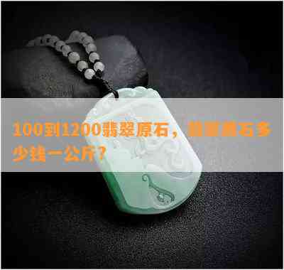 100到1200翡翠原石，翡翠原石多少钱一公斤?