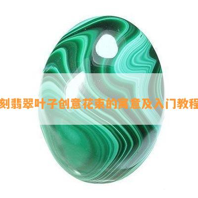 刻翡翠叶子创意花束的寓意及入门教程