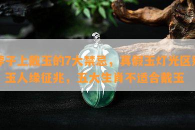 脖子上戴玉的7大禁忌，真假玉灯光区别，玉人缘征兆，五大生肖不适合戴玉