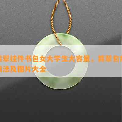 翡翠挂件书包女大学生大容量，翡翠包挂编法及图片大全