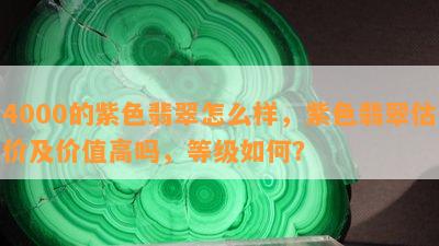 4000的紫色翡翠怎么样，紫色翡翠估价及价值高吗，等级如何？