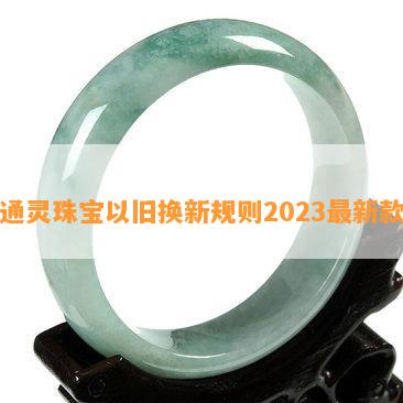 通灵珠宝以旧换新规则2023最新款