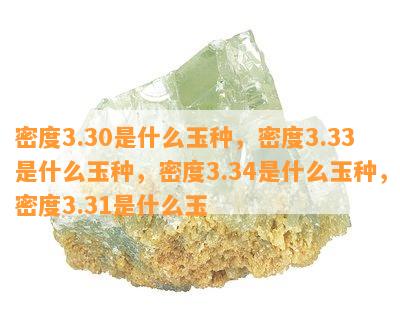 密度3.30是什么玉种，密度3.33是什么玉种，密度3.34是什么玉种，密度3.31是什么玉