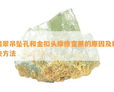 翡翠吊坠孔和金扣头摩擦变黑的原因及解决方法