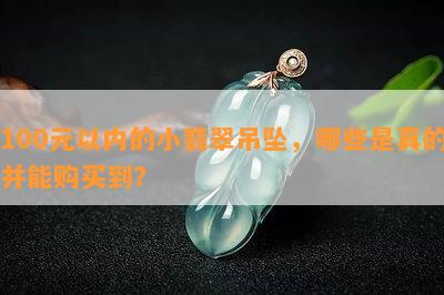 100元以内的小翡翠吊坠，哪些是真的并能购买到？