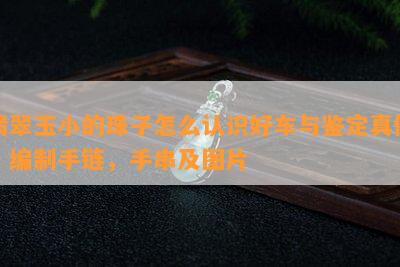 翡翠玉小的珠子怎么认识好车与鉴定真假，编制手链，手串及图片