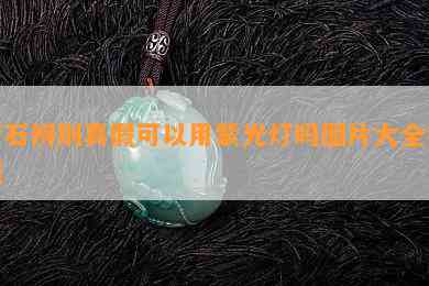 萤石辨别真假可以用紫光灯吗图片大全视频