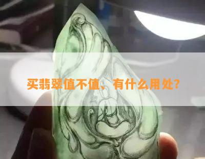 买翡翠值不值、有什么用处？