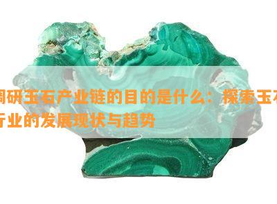 调研玉石产业链的目的是什么：探索玉石行业的发展现状与趋势