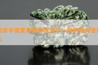 翡翠手镯里有像碎冰渣子一样的地方是什么