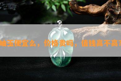 岫玉便宜么，价格贵吗，值钱高不高？