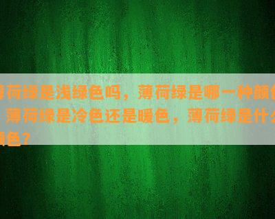 薄荷绿是浅绿色吗，薄荷绿是哪一种颜色，薄荷绿是冷色还是暖色，薄荷绿是什么颜色？