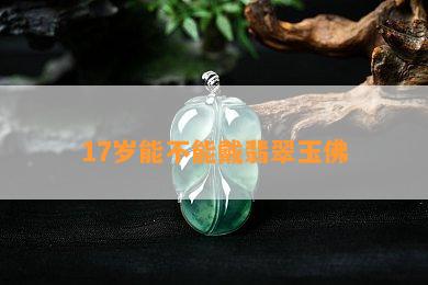 17岁能不能戴翡翠玉佛