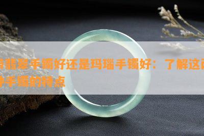 带翡翠手镯好还是玛瑙手镯好：了解这两种手镯的特点