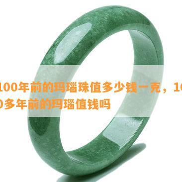 100年前的玛瑙珠值多少钱一克，100多年前的玛瑙值钱吗