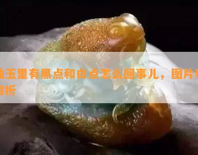 岫玉里有黑点和白点怎么回事儿，图片和解析