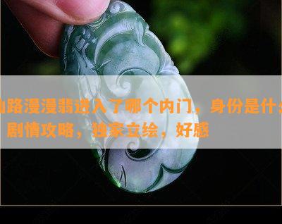 仙路漫漫翡进入了哪个内门，身份是什么，剧情攻略，独家立绘，好感