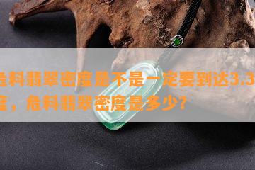 危料翡翠密度是不是一定要到达3.33度，危料翡翠密度是多少？