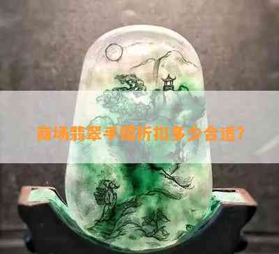 商场翡翠手镯折扣多少合适？