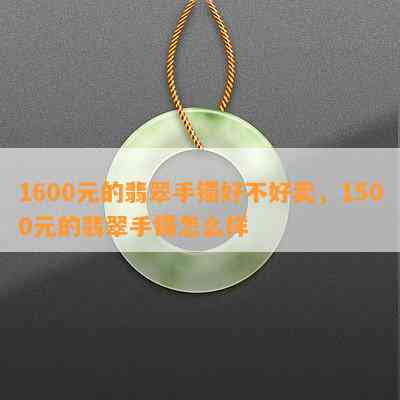 1600元的翡翠手镯好不好卖，1500元的翡翠手镯怎么样