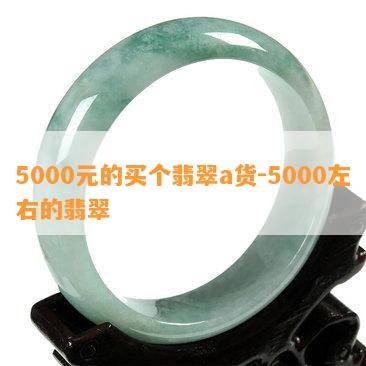 5000元的买个翡翠a货-5000左右的翡翠