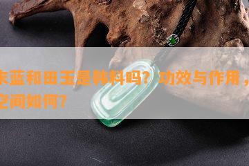 且末蓝和田玉是韩料吗？功效与作用，升值空间怎样？