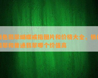 俏色翡翠蝴蝶戒指图片和价格大全，俏色翡翠和普通翡翠哪个价值高