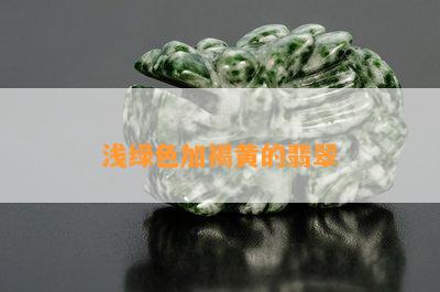 浅绿色加褐黄的翡翠