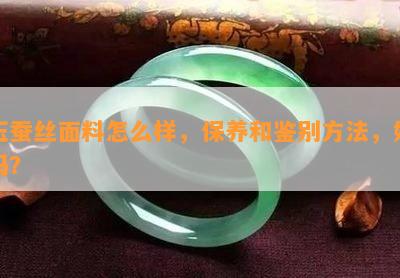 玉蚕丝面料怎么样，保养和鉴别方法，好吗？