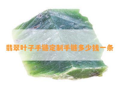 翡翠叶子手链定制手链多少钱一条